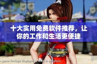 十大实用免费软件推荐，让你的工作和生活更便捷