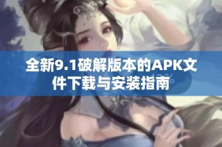 全新9.1破解版本的APK文件下载与安装指南