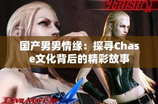 国产男男情缘：探寻Chase文化背后的精彩故事