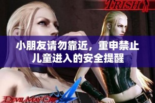 小朋友请勿靠近，重申禁止儿童进入的安全提醒