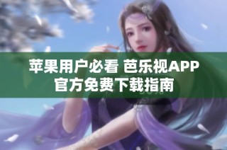 苹果用户必看 芭乐视APP官方免费下载指南