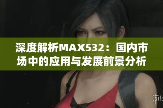 深度解析MAX532：国内市场中的应用与发展前景分析