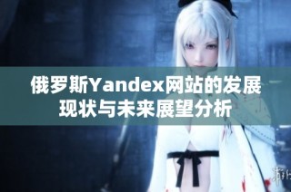 俄罗斯Yandex网站的发展现状与未来展望分析