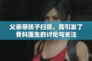 父亲带孩子扫货，竟引发了骨科医生的讨论与关注