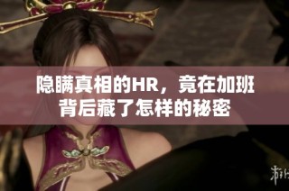 隐瞒真相的HR，竟在加班背后藏了怎样的秘密