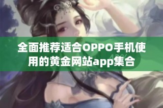 全面推荐适合OPPO手机使用的黄金网站app集合