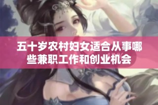 五十岁农村妇女适合从事哪些兼职工作和创业机会