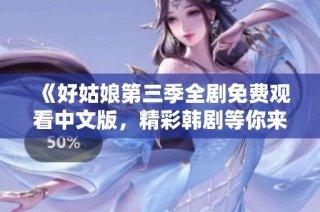 《好姑娘第三季全剧免费观看中文版，精彩韩剧等你来看》