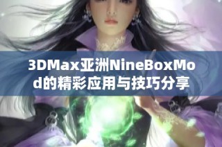 3DMax亚洲NineBoxMod的精彩应用与技巧分享