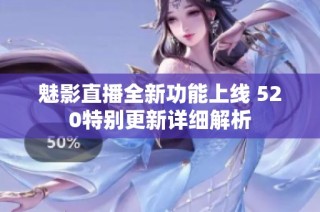 魅影直播全新功能上线 520特别更新详细解析