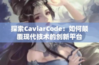 探索CaviarCode：如何颠覆现代技术的创新平台