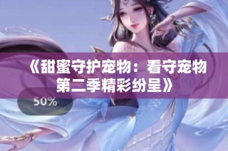 《甜蜜守护宠物：看守宠物第二季精彩纷呈》