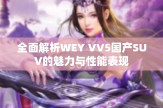 全面解析WEY VV5国产SUV的魅力与性能表现