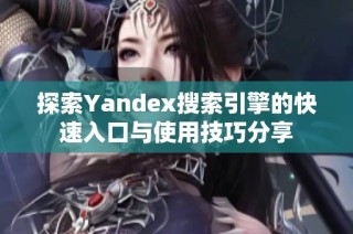 探索Yandex搜索引擎的快速入口与使用技巧分享