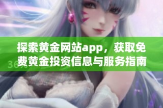 探索黄金网站app，获取免费黄金投资信息与服务指南