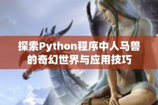 探索Python程序中人马兽的奇幻世界与应用技巧