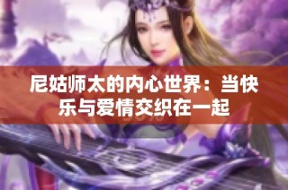 尼姑师太的内心世界：当快乐与爱情交织在一起