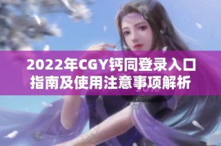 2022年CGY钙同登录入口指南及使用注意事项解析