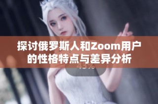 探讨俄罗斯人和Zoom用户的性格特点与差异分析