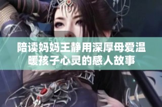 陪读妈妈王静用深厚母爱温暖孩子心灵的感人故事