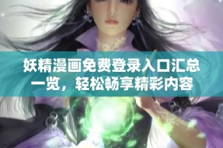妖精漫画免费登录入口汇总一览，轻松畅享精彩内容
