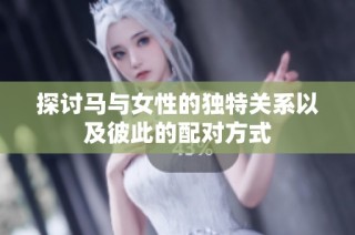 探讨马与女性的独特关系以及彼此的配对方式