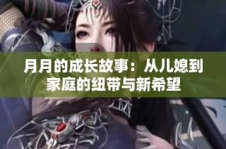 月月的成长故事：从儿媳到家庭的纽带与新希望