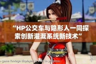 “HP公交车与隐形人一同探索创新灌溉系统新技术”