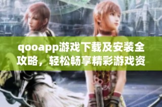 qooapp游戏下载及安装全攻略，轻松畅享精彩游戏资源