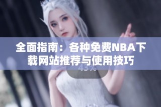 全面指南：各种免费NBA下载网站推荐与使用技巧
