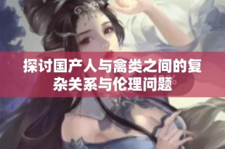 探讨国产人与禽类之间的复杂关系与伦理问题