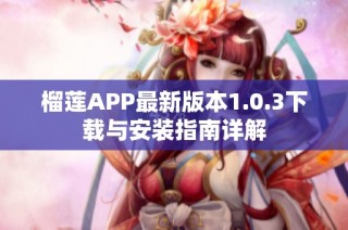 榴莲APP最新版本1.0.3下载与安装指南详解