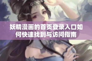 妖精漫画的首页登录入口如何快速找到与访问指南