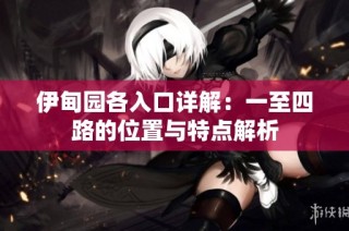 伊甸园各入口详解：一至四路的位置与特点解析