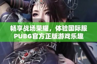 畅享战场荣耀，体验国际服PUBG官方正版游戏乐趣