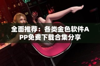 全面推荐：各类金色软件APP免费下载合集分享