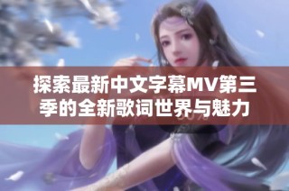探索最新中文字幕MV第三季的全新歌词世界与魅力