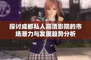 探讨成都私人高清影院的市场潜力与发展趋势分析
