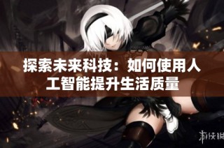 探索未来科技：如何使用人工智能提升生活质量