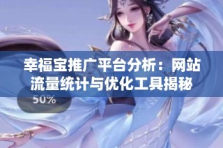 幸福宝推广平台分析：网站流量统计与优化工具揭秘