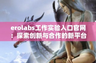 erolabs工作实验入口官网：探索创新与合作的新平台