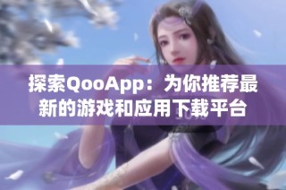 探索QooApp：为你推荐最新的游戏和应用下载平台