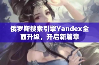 俄罗斯搜索引擎Yandex全面升级，开启新篇章