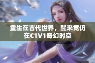 重生在古代世界，醒来竟仍在C1V1奇幻时空