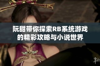 阮甜带你探索RB系统游戏的精彩攻略与小说世界