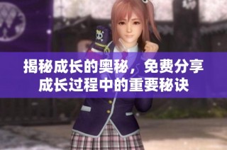 揭秘成长的奥秘，免费分享成长过程中的重要秘诀