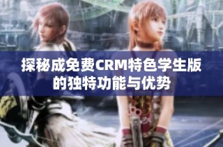 探秘成免费CRM特色学生版的独特功能与优势