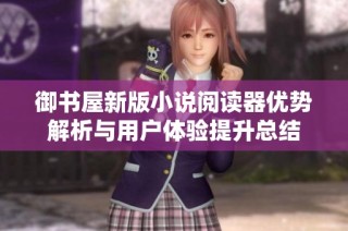 御书屋新版小说阅读器优势解析与用户体验提升总结