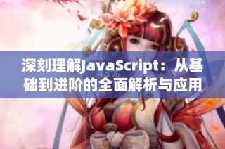 深刻理解JavaScript：从基础到进阶的全面解析与应用