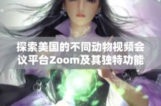 探索美国的不同动物视频会议平台Zoom及其独特功能